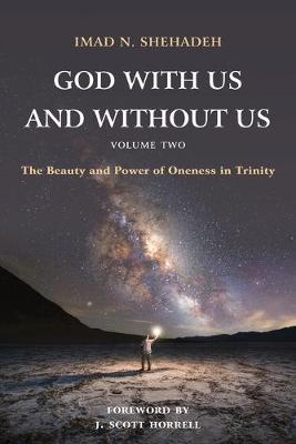 God With Us and Without Us, Volume Two: The Beauty and Power of Oneness in Trinity - Imad N. Shehadeh