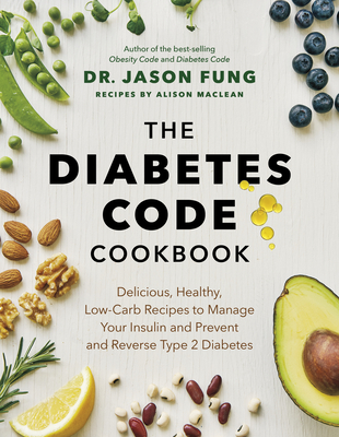 The Diabetes Code Cookbook: Delicious, Healthy, Low-Carb Recipes to Manage Your Insulin and Prevent and Reverse Type 2 Diabetes - Jason Dr Fung