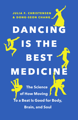 Dancing Is the Best Medicine: The Science of How Moving to a Beat Is Good for Body, Brain, and Soul - Julia F. Christensen