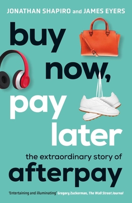 Buy Now, Pay Later: The Extraordinary Story of Afterpay - Jonathan Shapiro