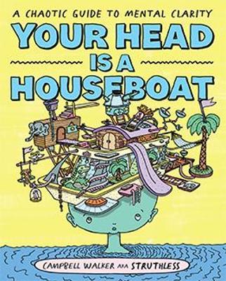 Your Head Is a Houseboat: A Chaotic Guide to Mental Clarity - Campbell Walker