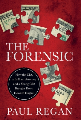 The Forensic: How the CIA, a Brilliant Attorney and a Young CPA Brought Down Howard Hughes - Paul Regan