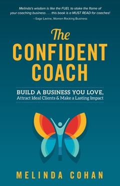Coperta cărții 'The Confident Coach: Build a Business You Love, Attract Ideal Clients & Make a Lasting Impact - Melinda Cohan'
