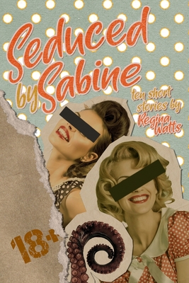 Seduced By Sabine: Season One of The Witch's Wicked Shorts - Regina Watts