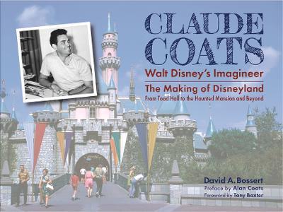 Claude Coats: Walt Disney's Imagineer: The Making of Disneyland from Toad Hall to the Haunted Mansion and Beyond - David A. Bossert