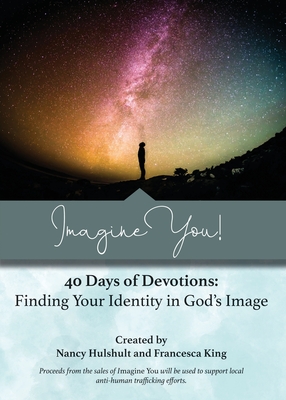 Imagine You! 40 Days of Devotions: Finding Your Identity in God's Image - Nancy Hulshult