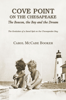 Cove Point on the Chesapeake: The Beacon, The Bay, and the Dream - Carol Mccabe Booker