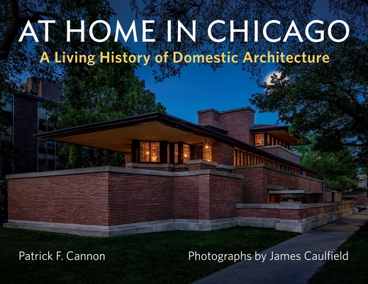 At Home in Chicago: A Living History of Domestic Architecture - James Caulfield