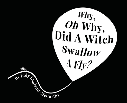 Why, Oh Why, Did A Witch Swallow a Fly - Judy A. England-mccarthy