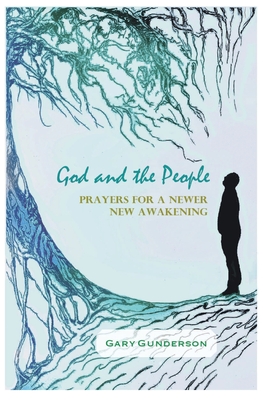 God and the People: Prayers for a Newer New Awakening - Gary Gunderson