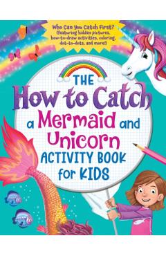 The How to Catch a Mermaid and Unicorn Activity Book for Kids: Who Can You Catch First? (Featuring Hidden Pictures, How-To-Draw Activities, Coloring, - Sourcebooks