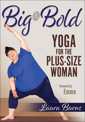 Big & Bold: Yoga for the Plus-Size Woman - Laura Burns