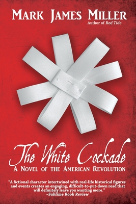 The White Cockade: A Novel of the American Revolution - Mark James Miller
