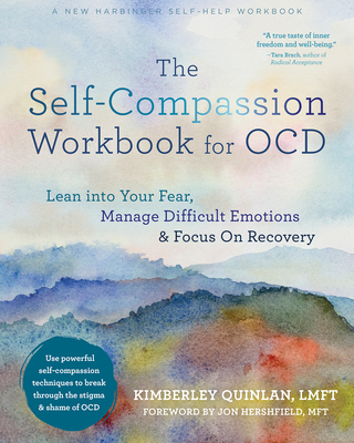 The Self-Compassion Workbook for Ocd: Lean Into Your Fear, Manage Difficult Emotions, and Focus on Recovery - Kimberley Quinlan