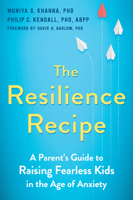 The Resilience Recipe: A Parent's Guide to Raising Fearless Kids in the Age of Anxiety - Muniya S. Khanna