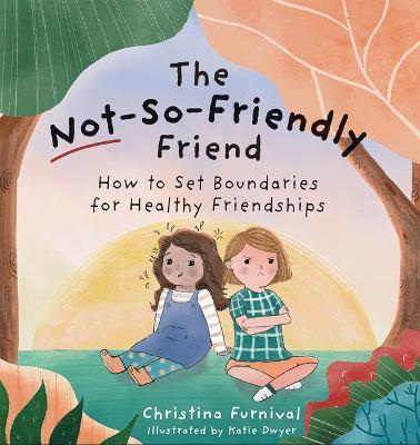 The Not-So-Friendly Friend: How to Set Boundaries for Healthy Friendships - Christina Furnival
