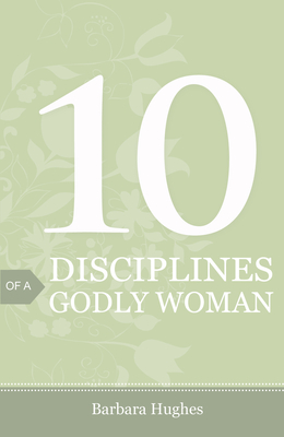 10 Disciplines of a Godly Woman (Pack of 25) - Barbara Hughes