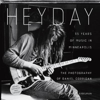 Heyday: 35 Years of Music in Minneapolis - Daniel Corrigan