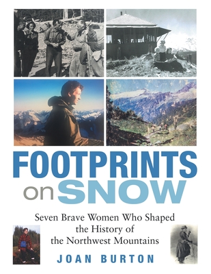 Footprints on Snow: Seven Brave Women Who Shaped the History of the Northwest Mountains - Joan Burton