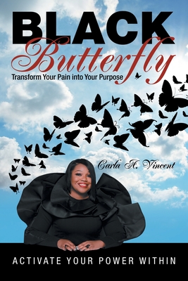 Black Butterfly: Transform Your Pain into Your Purpose - Carla A. Vincent