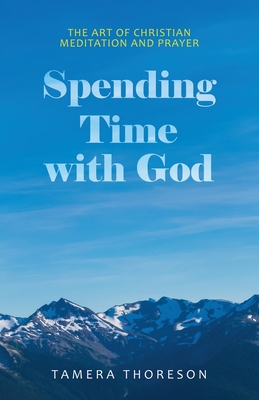 Spending Time with God: The Art of Christian Meditation and Prayer - Tamera Thoreson