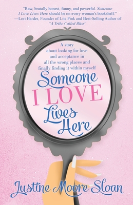 Someone I Love Lives Here: A story about looking for love and acceptance in all the wrong places, and finally finding it within myself. - Justine Sloan
