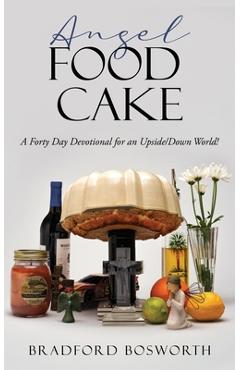 Coperta cărții 'Angel Food Cake: A Forty Day Devotional for an Upside/Down World! - Bradford Bosworth'