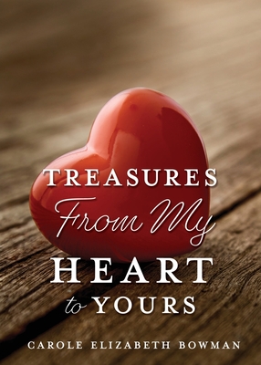 Treasures From My Heart to Yours - Carole Elizabeth Bowman