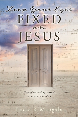 Keep Your Eyes Fixed on Jesus - Lucie K. Mangala