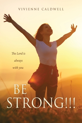Be Strong!!!: The Lord is always with you - Vivienne Caldwell