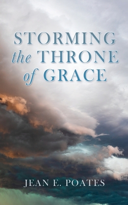 Storming the Throne of Grace - Jean E. Poates