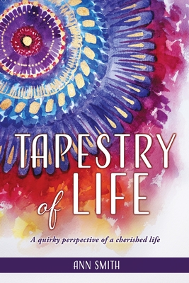 Tapestry of Life: A quirky perspective of a cherished life - Ann Smith
