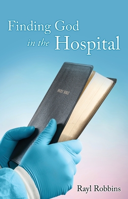 Finding God in the Hospital - Rayl Robbins