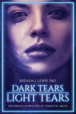 Dark Tears Light Tears: Watershed Survivors of Domestic Abuse - Brenda J. Lewis