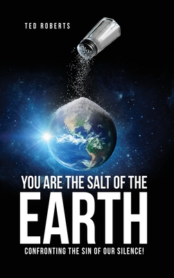 You are the Salt of the Earth: Confronting the Sin of our Silence! - Ted Roberts
