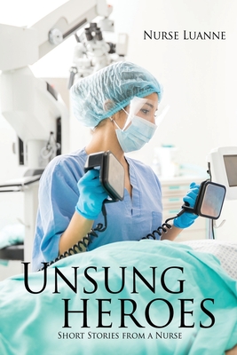 Unsung heroes: Short Stories from a Nurse - Nurse Luanne