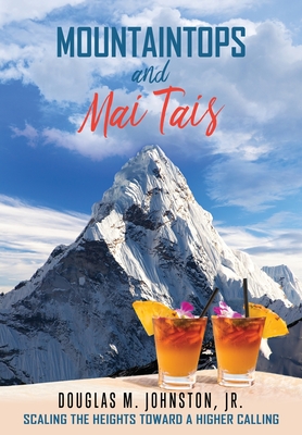 Mountaintops and Mai Tais: Scaling the Heights Toward a Higher Calling - Douglas M. Johnston