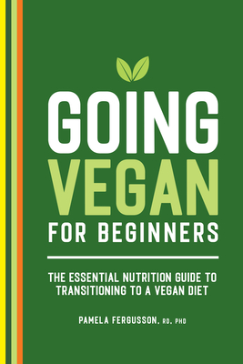 Going Vegan for Beginners: The Essential Nutrition Guide to Transitioning to a Vegan Diet - Pamela Fergusson