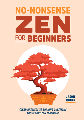 No-Nonsense Zen for Beginners: Clear Answers to Burning Questions about Core Zen Teachings - Jason Quinn