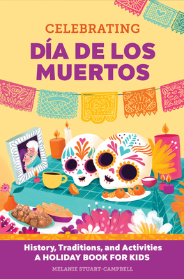 Celebrating D�a de Los Muertos: History, Traditions, and Activities - A Holiday Book for Kids - Melanie Stuart-campbell