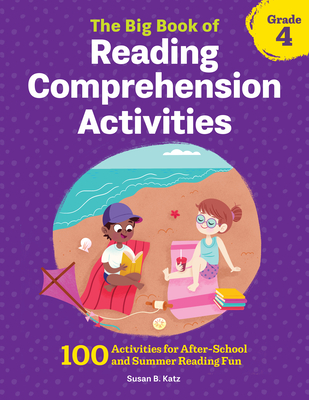 The Big Book of Reading Comprehension Activities, Grade 4: 100 Activities for After-School and Summer Reading Fun - Susan B. Katz