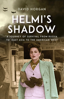 Helmi's Shadow: A Journey of Survival from Russia to East Asia to the American West - David Horgan