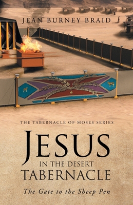 Jesus in the Desert Tabernacle: The Gate to the Sheep Pen - Jean Burney Braid