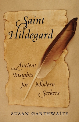 Saint Hildegard: Ancient Insights for Modern Seekers - Susan Garthwaite