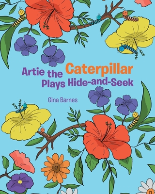 Artie the Caterpillar Plays Hide-and-Seek - Gina Barnes
