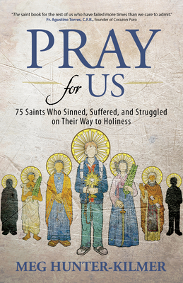 Pray for Us: 75 Saints Who Sinned, Suffered, and Struggled on Their Way to Holiness - Meg Hunter-kilmer