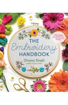 The Embroidery Handbook: All the Stitches You Need to Know to Make Gorgeous Designs - Dhara Shah