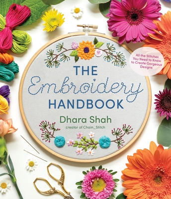 The Embroidery Handbook: All the Stitches You Need to Know to Make Gorgeous Designs - Dhara Shah