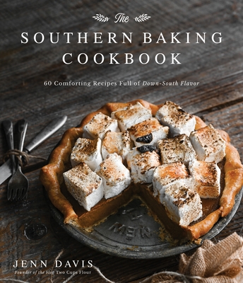 The Southern Baking Cookbook: 60 Comforting Recipes Full of Down-South Flavor - Jenn Davis