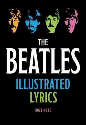 The Beatles Illustrated Lyrics: 1963-1970 - Editors Of Thunder Bay Press